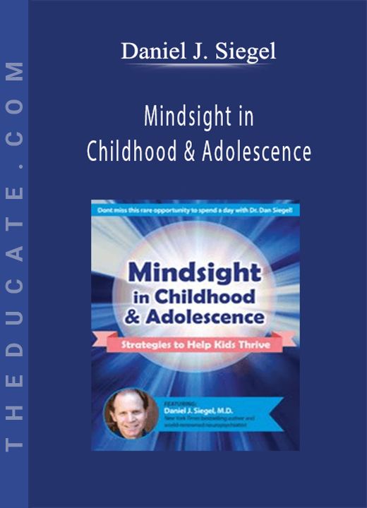 Mindsight in Childhood & Adolescence: Strategies to Help Kids Thrive - Daniel J. Siegel