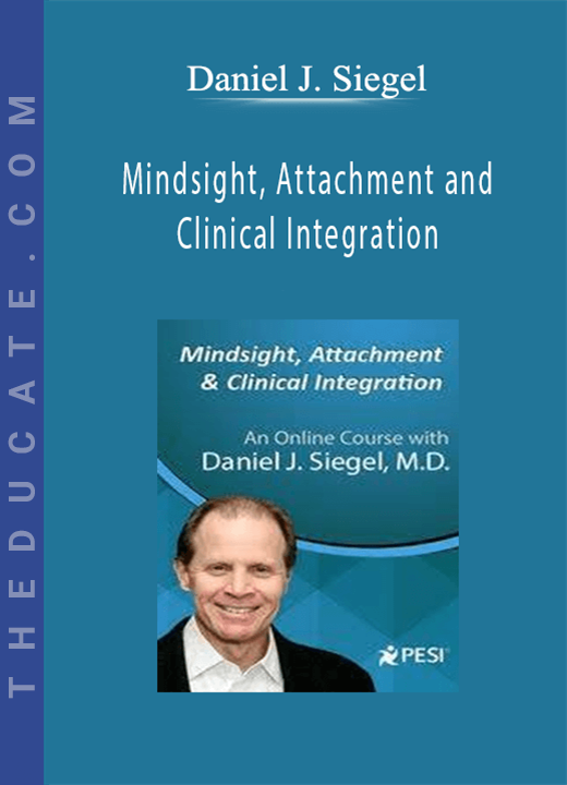 Mindsight, Attachment and Clinical Integration: An Engaging Course with Dr. Dan Siegel - Daniel J. Siegel