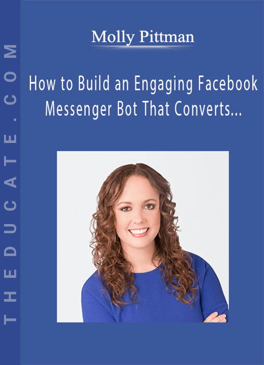 Molly Pittman - How to Build an Engaging Facebook Messenger Bot That Converts Traffic Into Sales