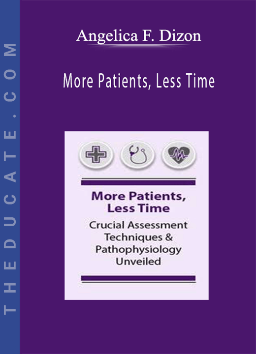 More Patients, Less Time: Crucial Assessment Techniques & Pathophysiology Unveiled - Angelica F. Dizon