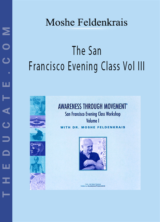 Moshe Feldenkrais - The San Francisco Evening Class Vol III