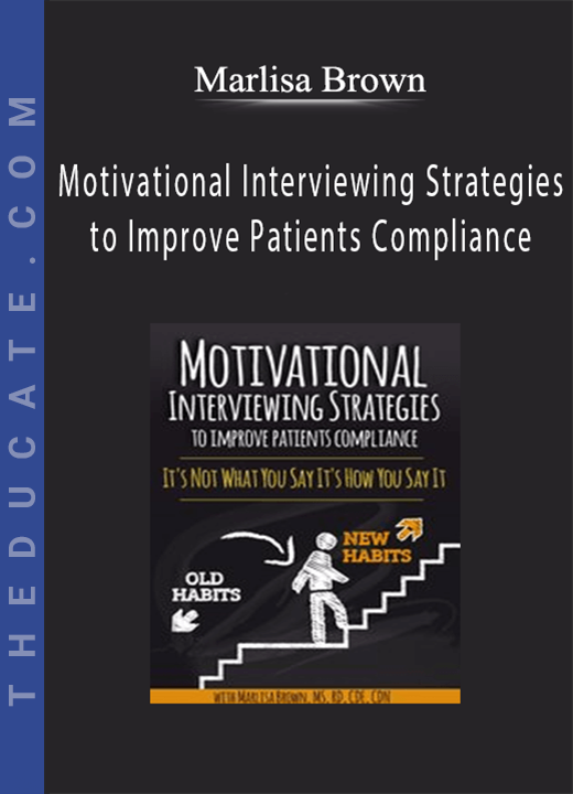 Motivational Interviewing Strategies to Improve Patients Compliance: It’s Not What You Say It’s How You Say It - Marlisa Brown