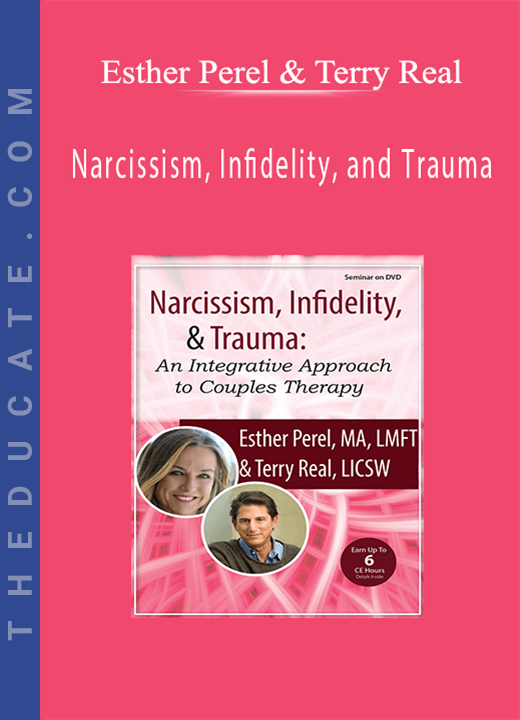 Narcissism, Infidelity, and Trauma: An Integrative Approach to Couples Therapy with Esther Perel & Terry Real - Esther Perel & Terry Real