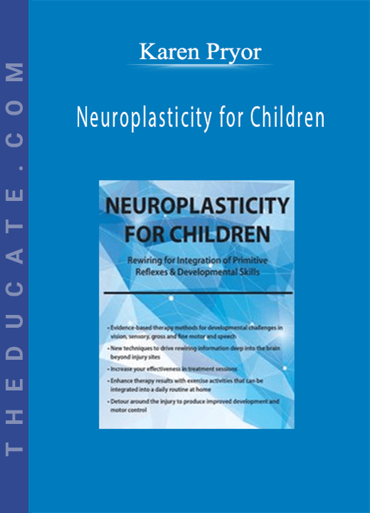 Neuroplasticity for Children: Rewiring for Integration of Primitive Reflexes & Developmental Skills - Karen Pryor