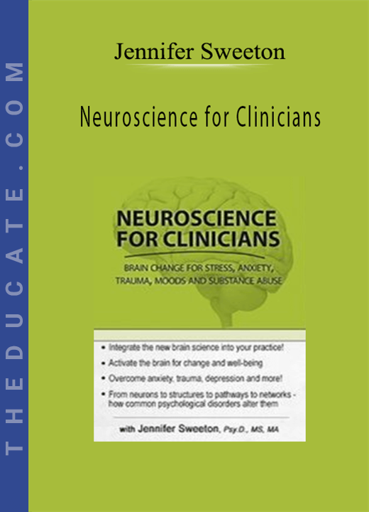 Neuroscience for Clinicians: Powerful Brain-Centric Interventions to Help Your Clients Overcome Anxiety, Trauma, Substance Abuse and Depression - Jennifer Sweeton