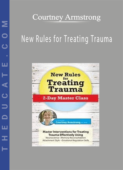 New Rules for Treating Trauma: 2-Day Master Class - Courtney Armstrong