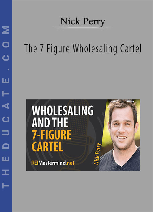 Nick Perry - The 7 Figure Wholesaling Cartel
