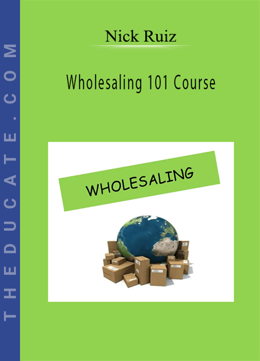 Nick Ruiz - Wholesaling 101 Course