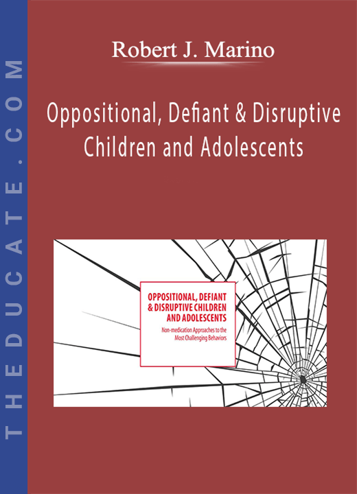 Oppositional, Defiant & Disruptive Children and Adolescents: Non-medication Approaches to the Most Challenging Behaviors - Robert J. Marino