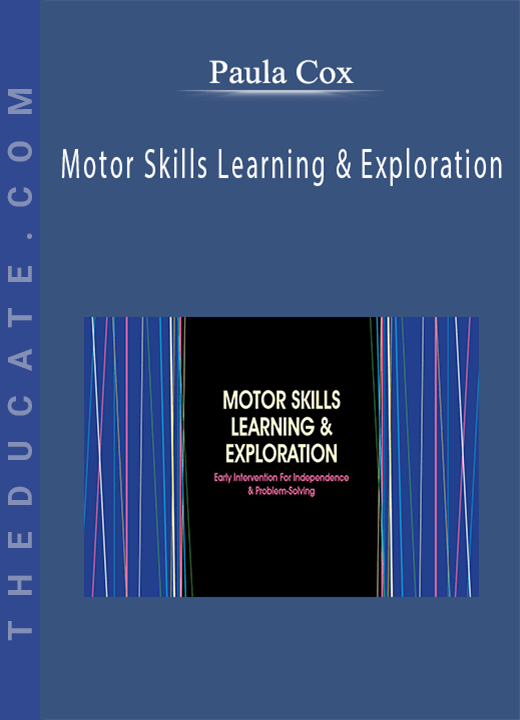 Paula Cox - Motor Skills Learning & Exploration: Early Intervention For Independence & Problem-Solving
