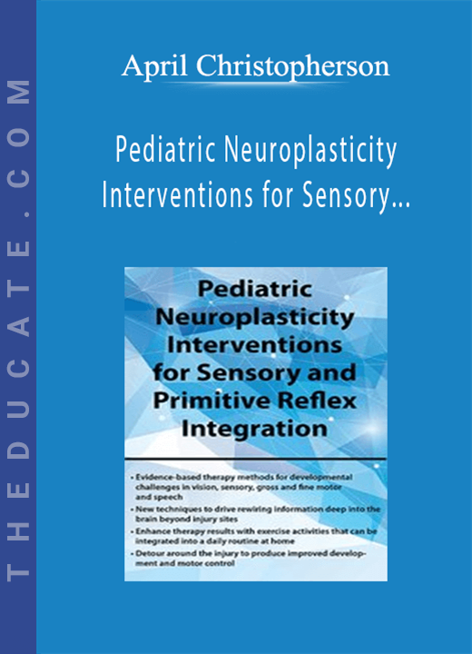 Pediatric Neuroplasticity Interventions for Sensory and Primitive Reflex Integration - April Christopherson