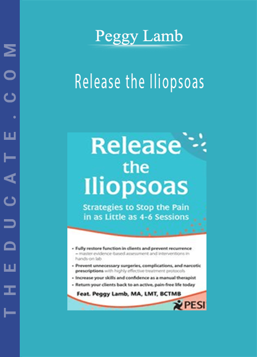 Peggy Lamb - Release the Iliopsoas: Strategies to Stop the Pain in as Little as 4-6 Sessions
