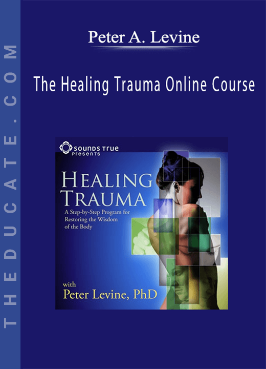 Peter A. Levine - The Healing Trauma Online Course