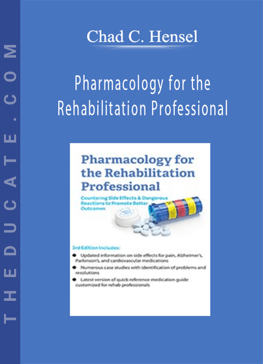 Pharmacology for the Rehabilitation Professional: Countering Side Effects & Dangerous Reactions to Promote Better Outcomes - Chad C. Hensel