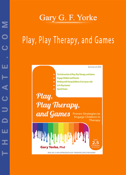 Play, Play Therapy, and Games: Proven Strategies to Engage Children in Therapy - Gary G. F. Yorke