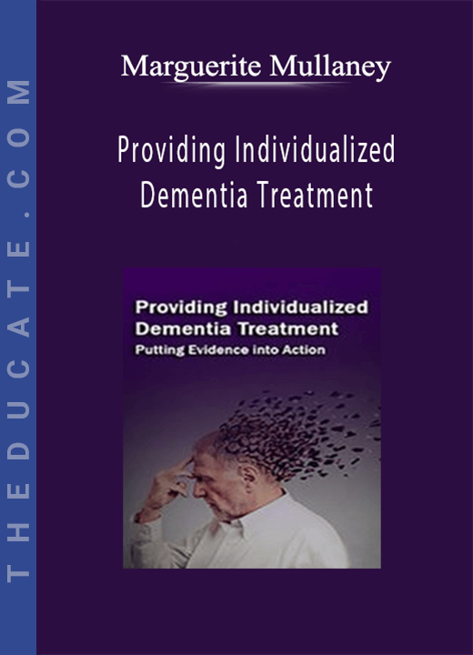 Providing Individualized Dementia Treatment: Putting Evidence into Action - Marguerite Mullaney
