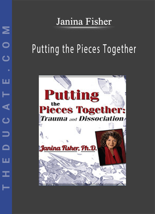 Putting the Pieces Together: Trauma and Dissociation - Janina Fisher