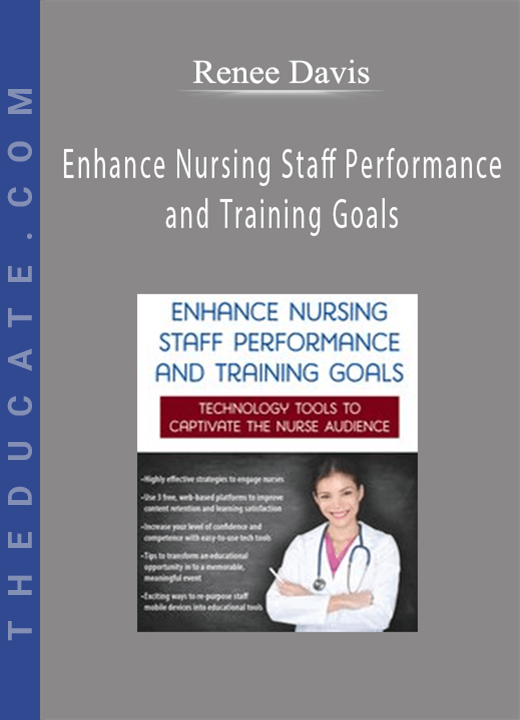 Renee Davis - Enhance Nursing Staff Performance and Training Goals: Technology Tools to Captivate the Nurse Audience