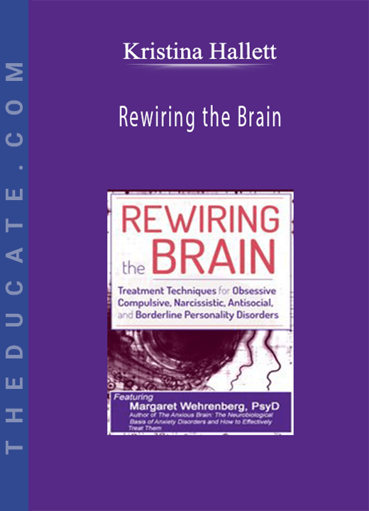 Rewiring the Brain: Treatment Techniques for Obsessive Compulsive, Narcissistic, Antisocial, and Borderline Personality Disorders - Kristina Hallett
