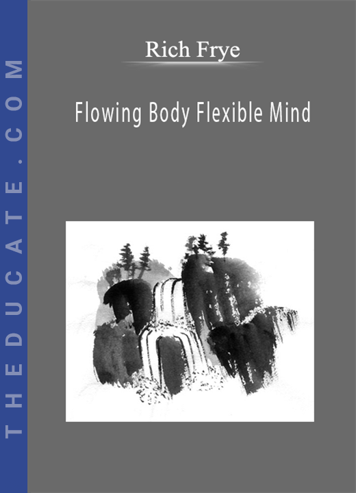Rich Frye - Flowing Body Flexible Mind