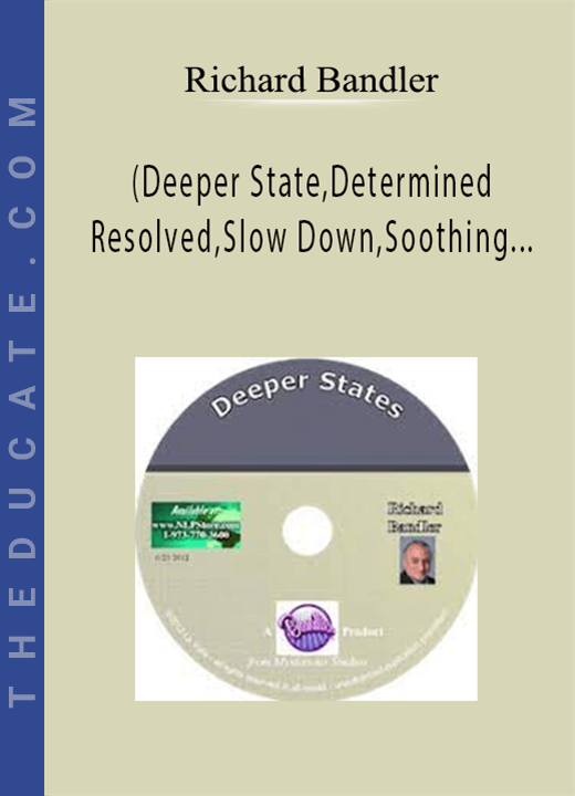 Richard Bandler - (Deeper State,Determined Resolved,Slow Down,Soothing Anxiety)