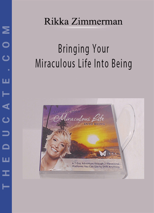 Rikka Zimmerman - Bringing Your Miraculous Life Into Being