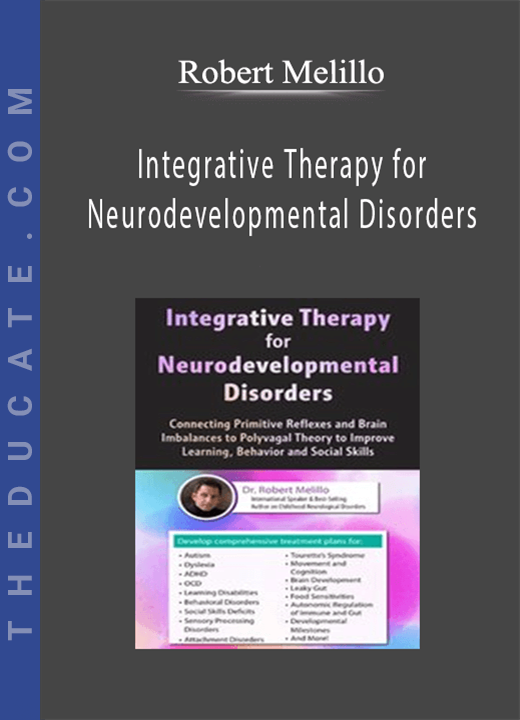 Robert Melillo - Integrative Therapy for Neurodevelopmental Disorders: Connecting Primitive Reflexes and Brain Imbalances to Polyvagal Theory to Improve Learning, Behavior and Social Skills