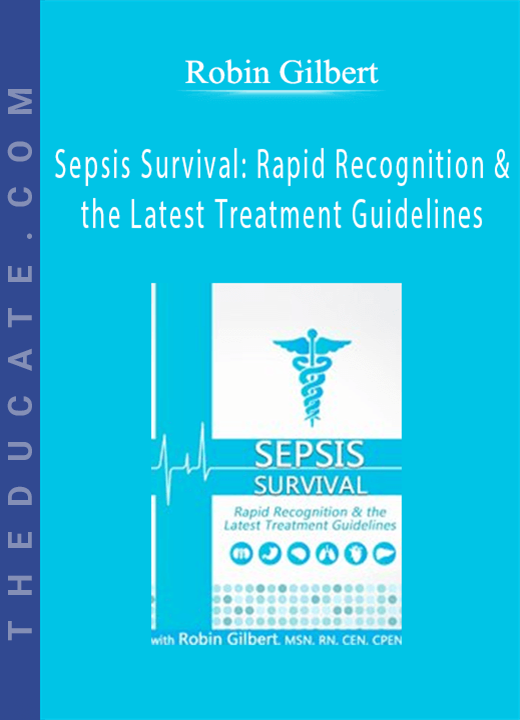 Robin Gilbert - Sepsis Survival: Rapid Recognition & the Latest Treatment Guidelines