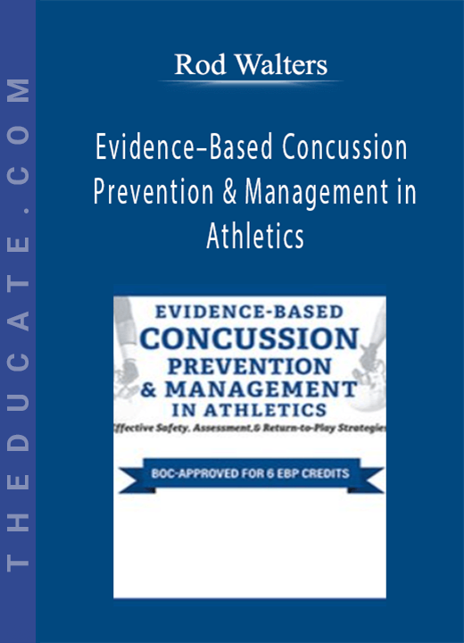 Rod Walters - Evidence-Based Concussion Prevention & Management in Athletics: Effective Safety, Assessment, & Return-to-Play Strategies