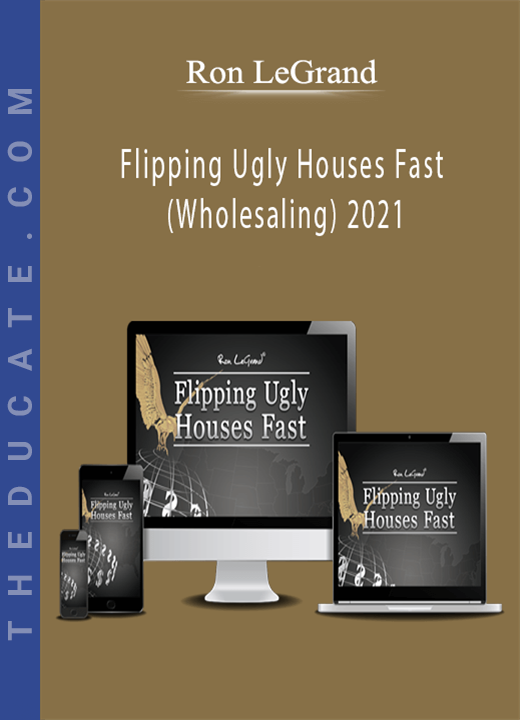 Ron LeGrand - Flipping Ugly Houses Fast (Wholesaling) 2021