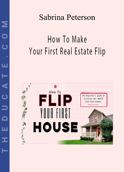 Sabrina Peterson - How To Make Your First Real Estate Flip