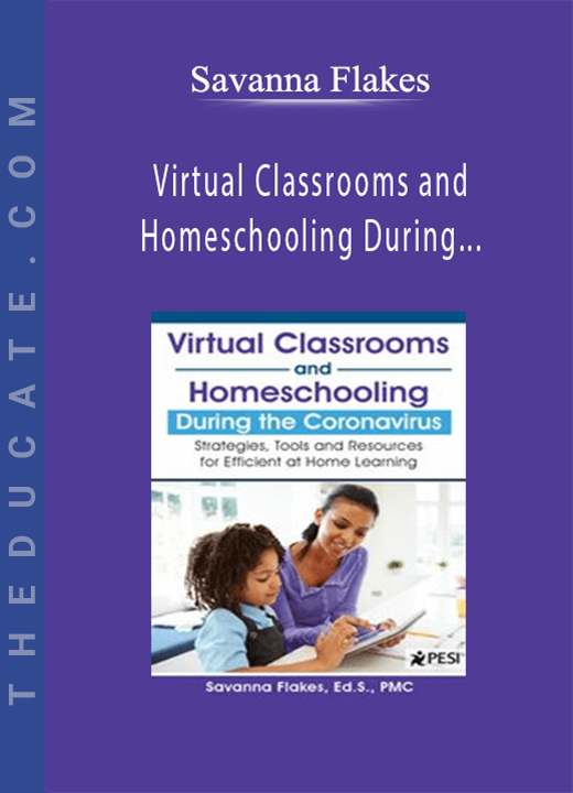 Savanna Flakes - Virtual Classrooms and Homeschooling During the Coronavirus: Strategies, Tools and Resources for Efficient at Home Learning