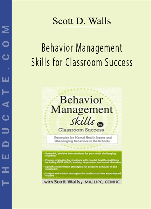 Scott D. Walls - Behavior Management Skills for Classroom Success: Strategies for Mental Health Issues and Challenging Behaviors in the Schools