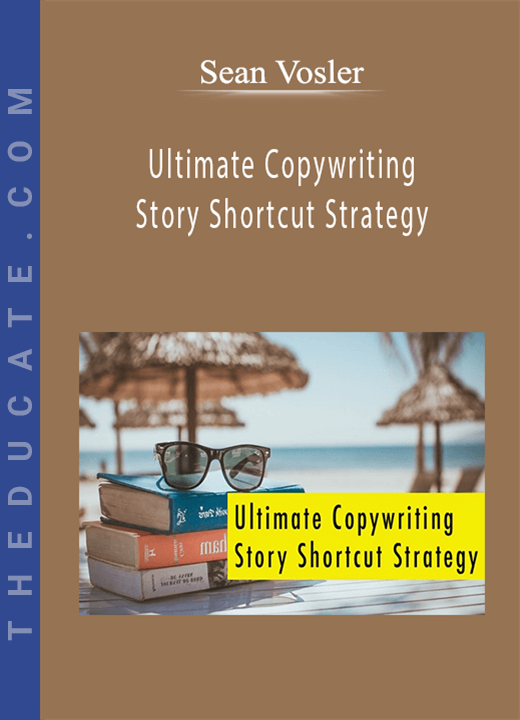 Sean Vosler - Ultimate Copywriting Story Shortcut Strategy