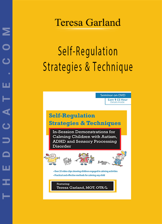 Self-Regulation Strategies & Techniques: In-Session Demonstrations for Calming Children with Autism, ADHD & Sensory Processing Disorder - Teresa Garland