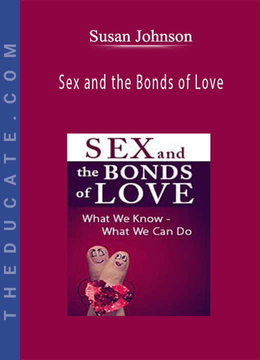 Sex and the Bonds of Love: What We Know - What We Can Do, with Dr. Sue Johnson - Susan Johnson