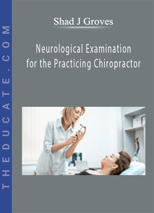 Shad J Groves - Neurological Examination for the Practicing Chiropractor