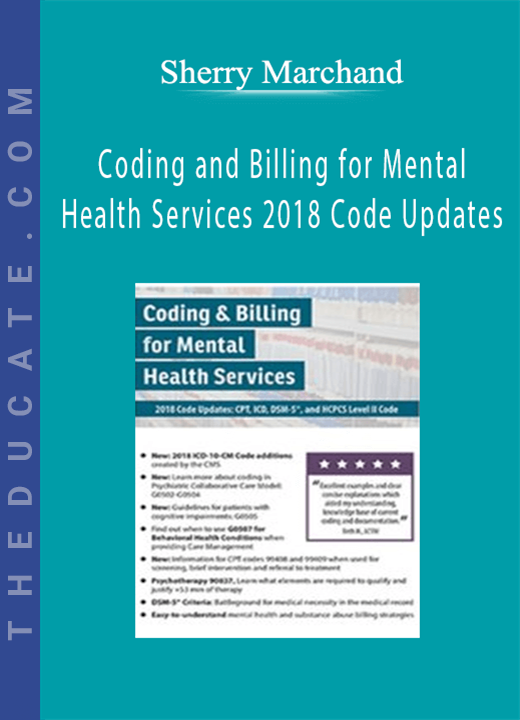 Sherry Marchand - Coding and Billing for Mental Health Services 2018 Code Updates: CPT, ICD, DSM-5, and HCPCS Level II Code
