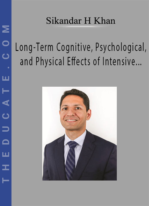 Sikandar H Khan - Long-Term Cognitive, Psychological, and Physical Effects of Intensive Care Unit (ICU) Delirium in Older Adults