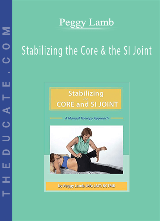 Stabilizing the Core & the SI Joint: A Manual Therapy Approach - Peggy Lamb