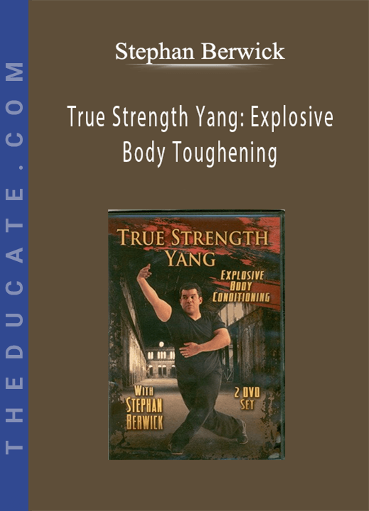 Stephan Berwick - True Strength Yang: Explosive Body Toughening