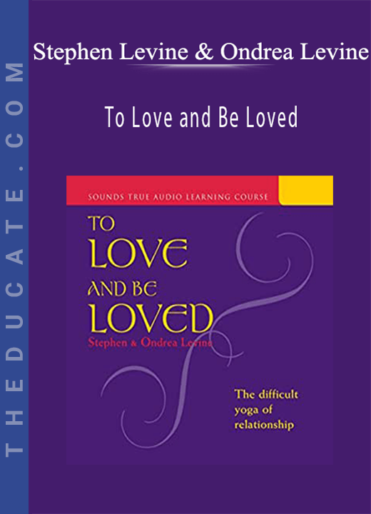 Stephen Levine & Ondrea Levine - To Love and Be Loved