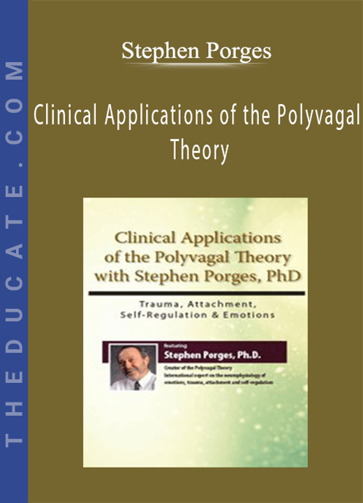 Stephen Porges - Clinical Applications of the Polyvagal Theory with Stephen Porges, PhD: Trauma, Attachment, Self-Regulation & Emotions