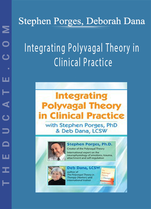 Stephen Porges, Deborah Dana - Integrating Polyvagal Theory in Clinical Practice with Stephen Porges, PhD & Deb Dana, LCSW
