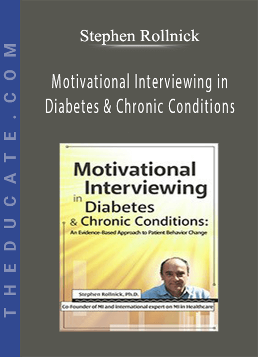 Motivational Interviewing in Diabetes & Chronic Conditions: An Evidence-Based Approach to Patient Behavior Change. Live demonstrations with Stephen Rollnick, PhD - Stephen Rollnick