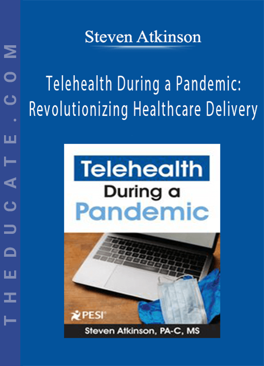 Steven Atkinson - Telehealth During a Pandemic: Revolutionizing Healthcare Delivery
