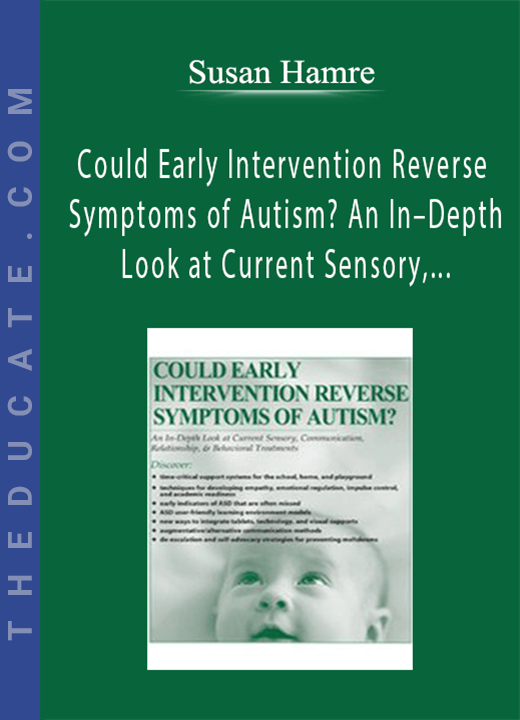 Susan Hamre - Could Early Intervention Reverse Symptoms of Autism? An In-Depth Look at Current Sensory, Communication, Relationship, & Behavioral Treatments