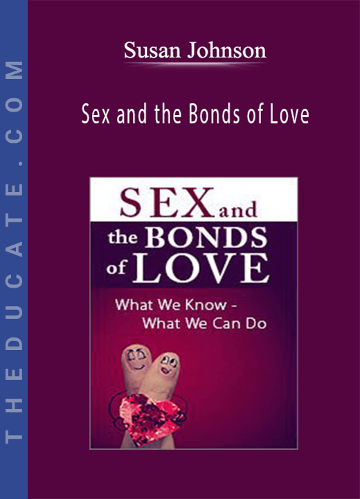 Susan Johnson - Sex and the Bonds of Love: What We Know - What We Can Do, with Dr. Sue Johnson