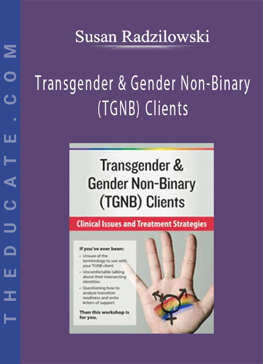 Susan Radzilowski - Transgender & Gender Non-Binary (TGNB) Clients: Clinical Issues and Treatment Strategies