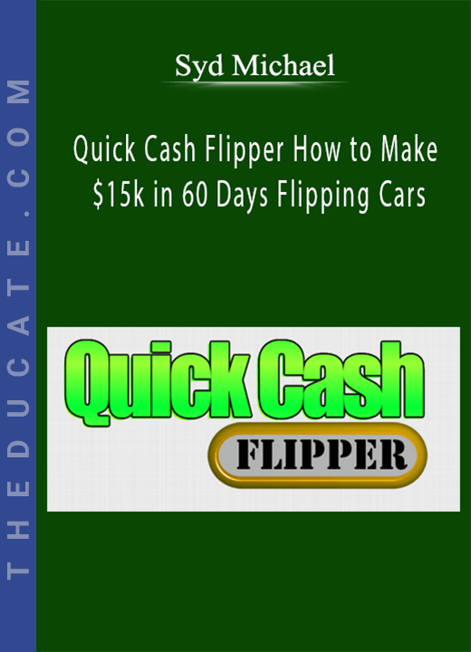 Syd Michael - Quick Cash Flipper How to Make $15k in 60 Days Flipping Cars